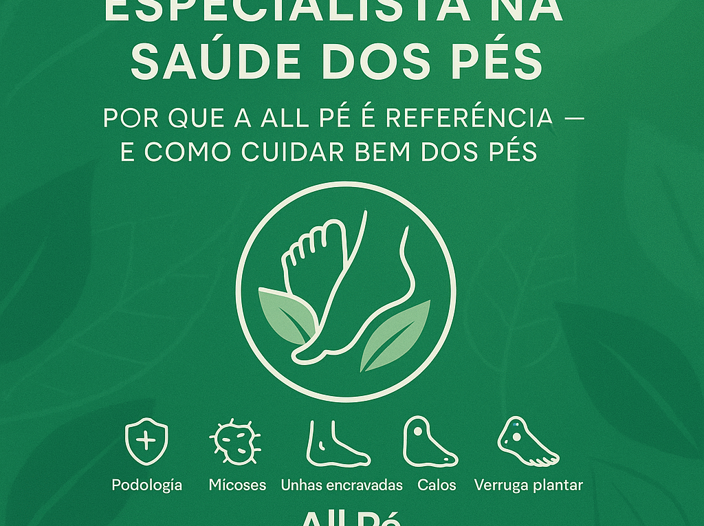 Especialista na Saúde dos Pés por que a All Pé é referência e como cuidar bem dos pés - All Pé Especialistas na saúde dos pés