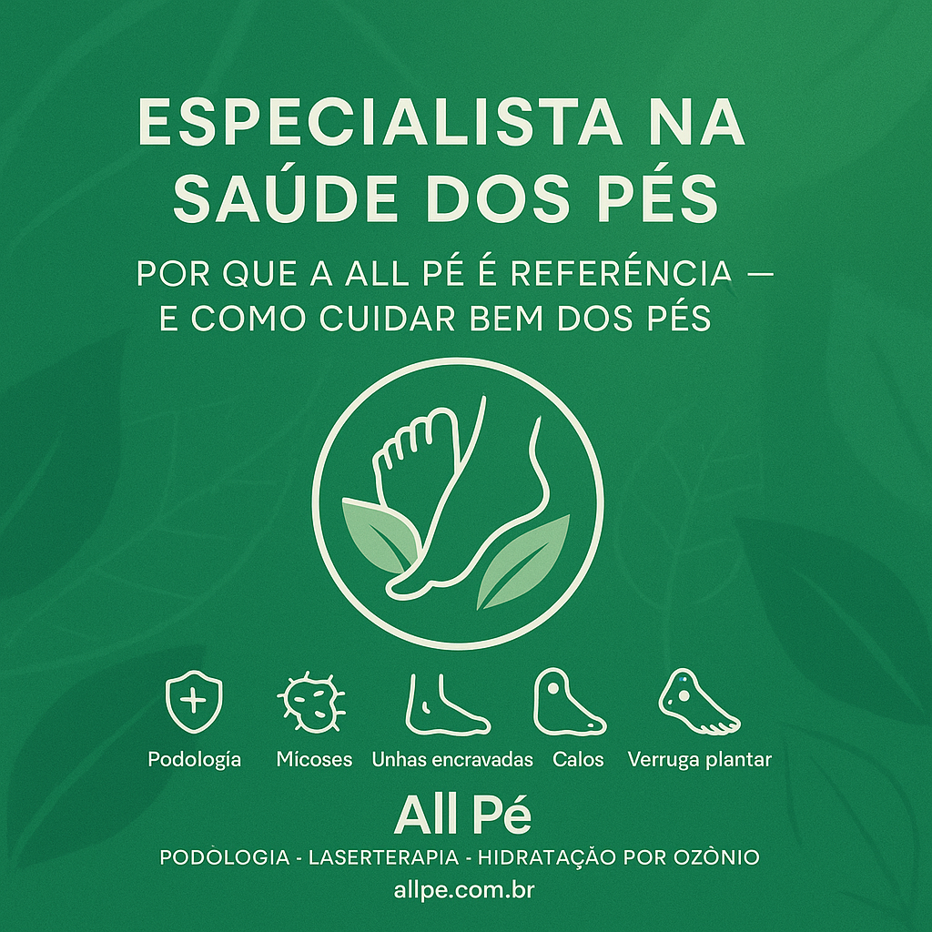 Especialista na Saúde dos Pés por que a All Pé é referência e como cuidar bem dos pés - All Pé Especialistas na saúde dos pés